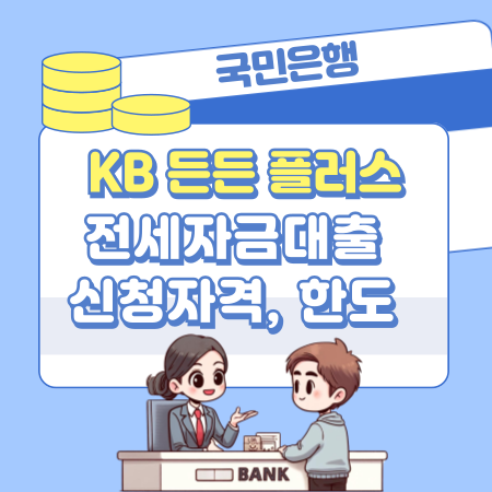 006국민은행 KB 든든 플러스 전세자금대출(신규임차자금) 신청자격, 한도, 심사기간, 금리, 상환수수료, 연장조건, 거절사유
