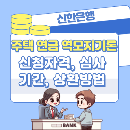 005신한은행 주택 연금 역모지기론 대출자격, 한도, 심사기간, 상환방법, 연장조건