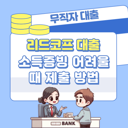 008 무직자도 가능한 리드코프 대출 서류 총정리｜소득증빙 어려울 때 제출 방법과 지연 없이 승인받는 꿀팁
