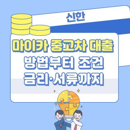 012 신한 마이카 중고차 대출 방법부터 조건·금리·서류까지