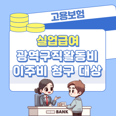 고용보험 실업급여 광역구직활동비 , 이주비 청구 대상, 조건, 지급금액 신청방법, 산정기준, 충족요건 259 1