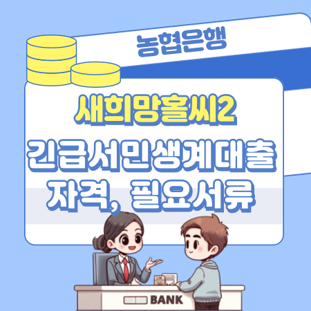 농협은행 정부지원 새희망홀씨2 긴급서민생계대출 대상자 자격요건, 한도, 필요서류, 소득기준(재직), 신용등급 187 1