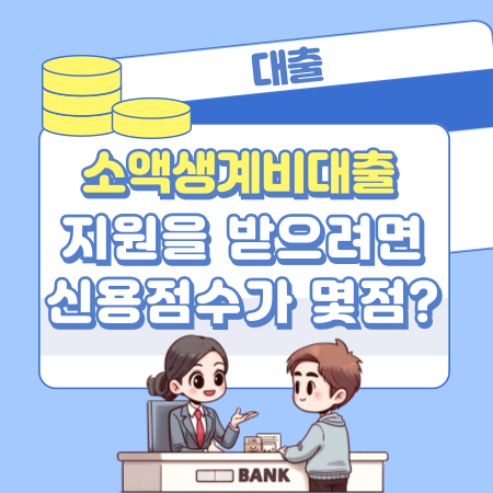 소액생계비대출 지원을 받으려면 신용점수가 몇점 이하여야 하나 231 1