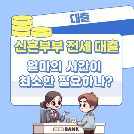 신혼부부 전세대출을 받으려면 얼마의 시간이 최소한 필요하나 522 1